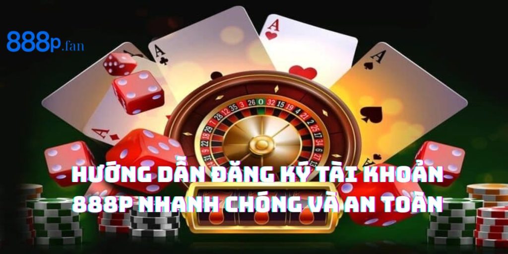 Hướng dẫn đăng ký tài khoản nhanh chóng tại 888P